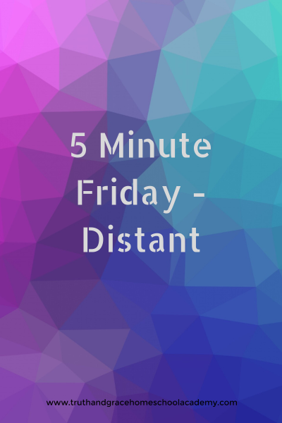 5 Minute Friday - Distant